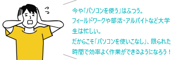 部活やアルバイト、趣味の時間も確保したいなら、限られた時間で効率よく作業するPCスキルが必須！